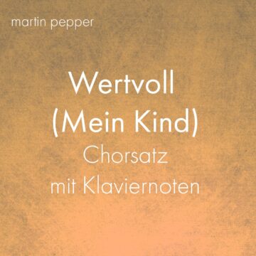 Wertvoll (Mein Kind, aus Liebe) - Klavier und Chor ohne Solostimme