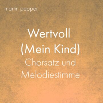 Wertvoll (Mein Kind, aus Liebe) Chorsatz und Melodiestimme