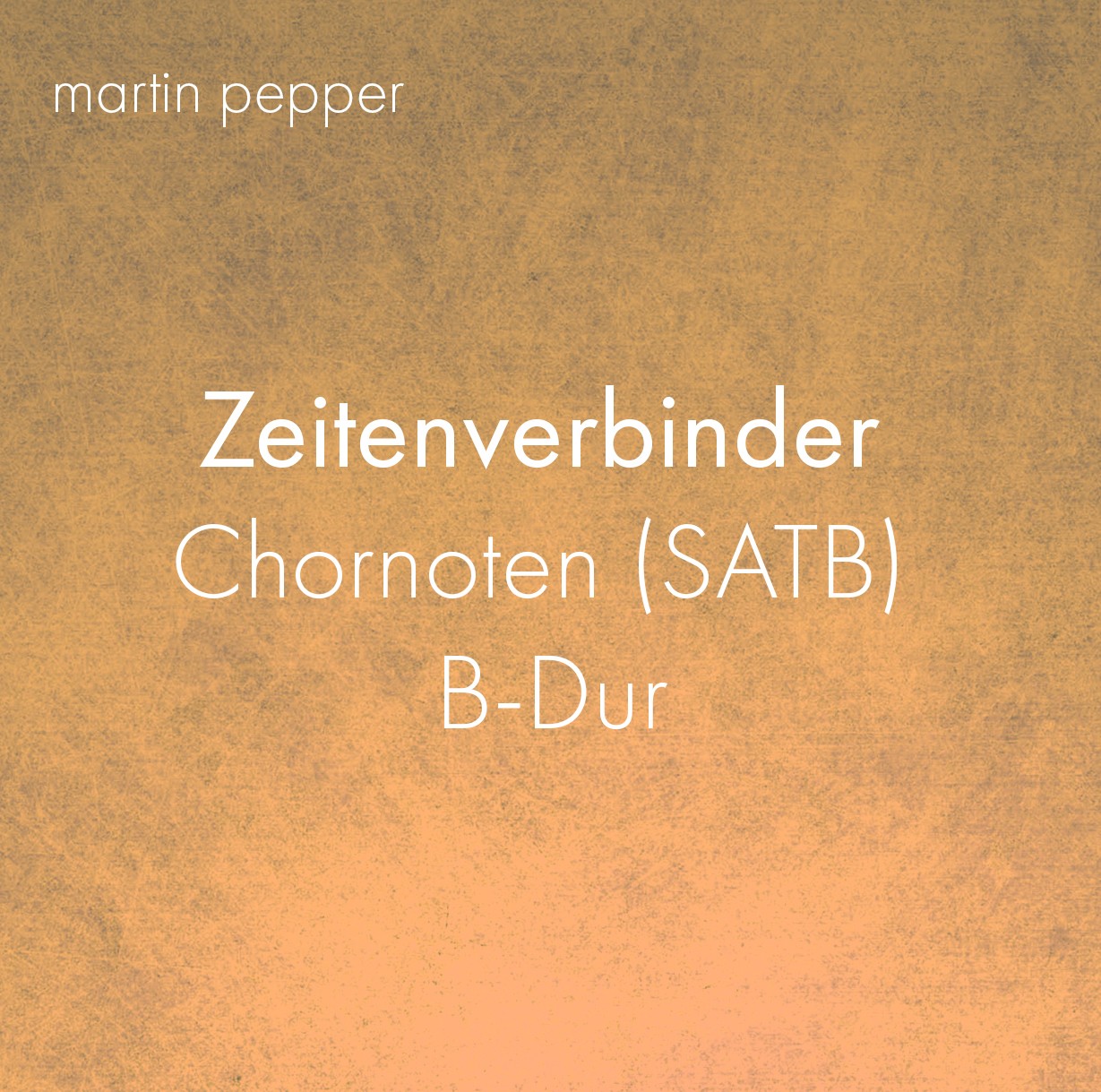 Zeitenverbinder - SATB Chorversion in B - Dur Zeitenverbinder - SATB Chorversion in B - Dur