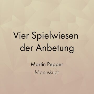 Manuskript "Spielwiesen der Anbetung" - Martin Pepper